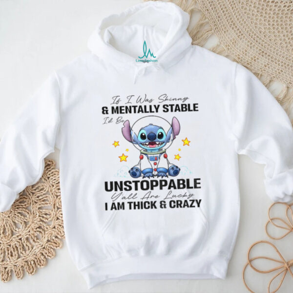 Stitch it I was and mentally stable unstoppable I am thick and crazy lucky shirt