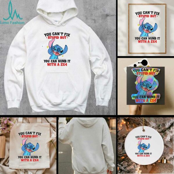 Stitch you can’t fix stupid but you can numb it with a 2×4 shirt
