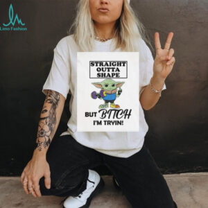 Straight outta shape but bitch I’m tryin Baby Yoda Middle finger shirt