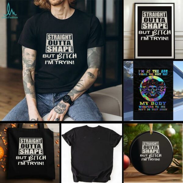 Straight outta shape but bitch Im tryin t shirt
