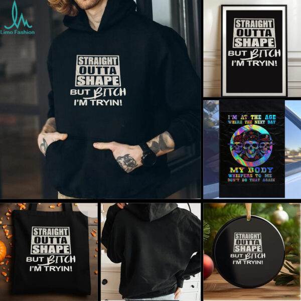 Straight outta shape but bitch Im tryin t shirt