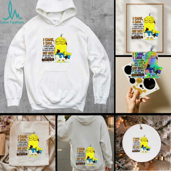 Minion I came I saw I forgot what doing retraced my steps got lost on the way back and now I have to pee shirt