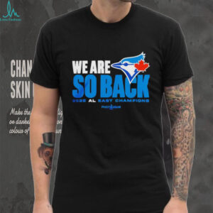 Toronto Blue Jays we are so back 2025 AL East champions MLB Postseason shirt
