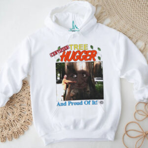 Tree Hugger and proud of it shirt