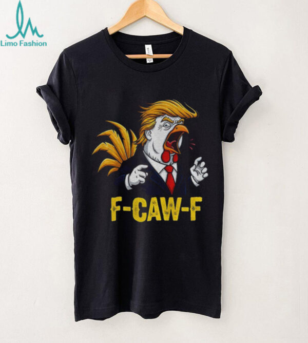 Trump F CAW F Chicken political parody satire rooster shirt