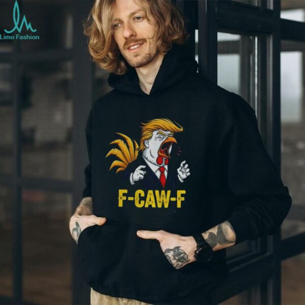 Trump F CAW F Chicken political parody satire rooster shirt