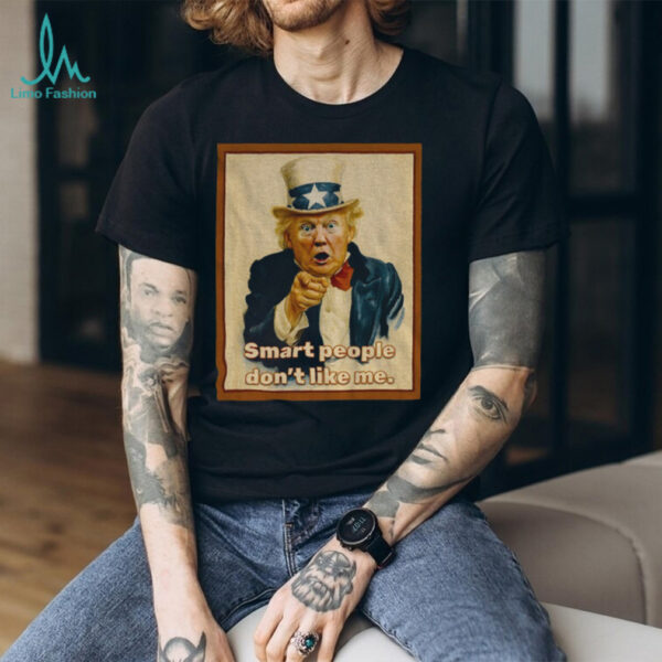 Trump x Uncle Sam smart people don’t like me vintage shirt