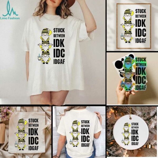 Gnome stuck between IDK IDC IDGAF shirt