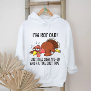 Turkey I’m not old I just need some WD 40 and a little duct tape shirt