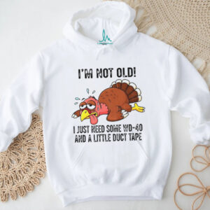 Turkey I’m not old I just need some WD 40 and a little duct tape shirt