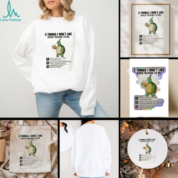Turtle beer 3 thing I don’t like when talking to me never talk to me like I’m stupid shirt