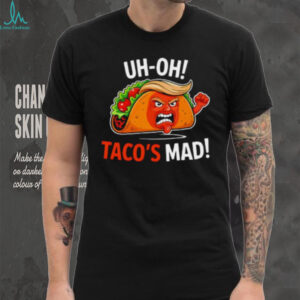 Uh Oh Taco’s Mad Anti Trump Shirt