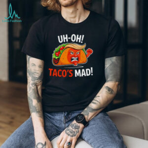 Uh Oh Taco’s Mad Anti Trump Shirt