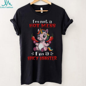 Unicorn chilli I’m not a hot mess I’m a spicy disaster shirt