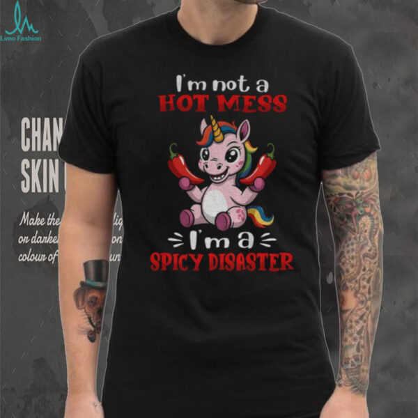 Unicorn chilli I’m not a hot mess I’m a spicy disaster shirt