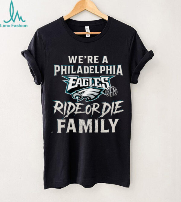 We’re a Philadelphia Eagles Ride or Die Family shirt