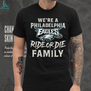 We're a Philadelphia Eagles Ride or Die Family shirt