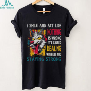 Wolf I smile and act like nothing is wrong it’s called dealing with life and staying strong shirt