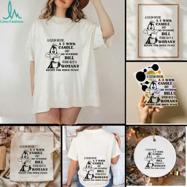 Funny duck a clean house a 3 wick candle and no overdue bill basically a woman’s shirt