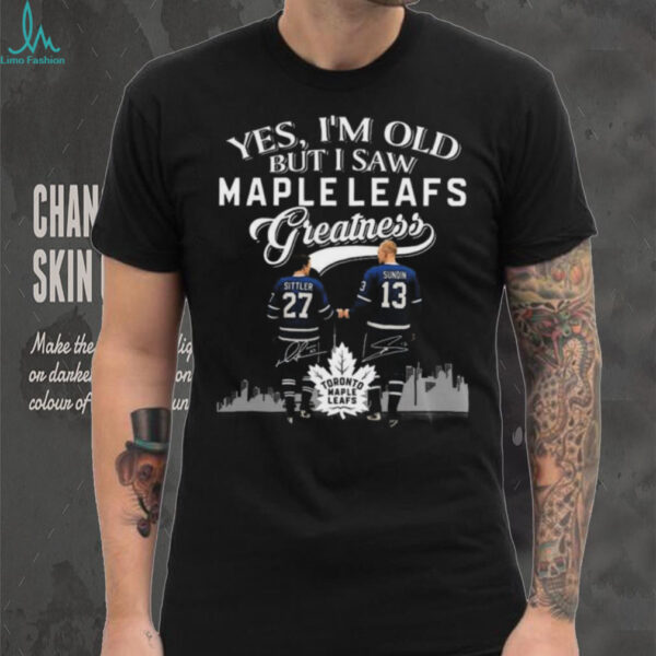 Yes I’m Old But I Saw Toronto Maple Leafs Greatness Sittler And Sundin Legends Signatures 2025 T shirt