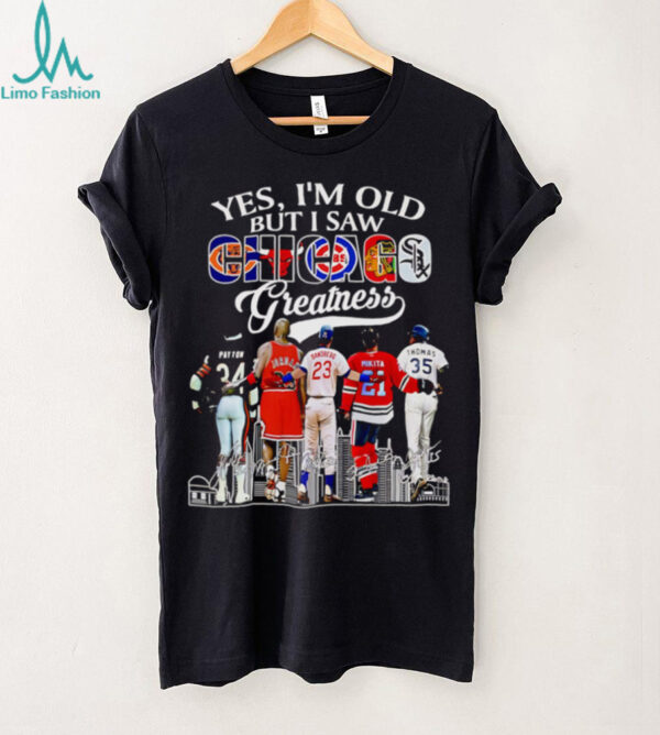 Yes I’m old but I saw Chicago greatness signature shirt
