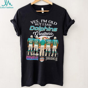 Yes I'm old but I saw Dolphins greatness signature shirt