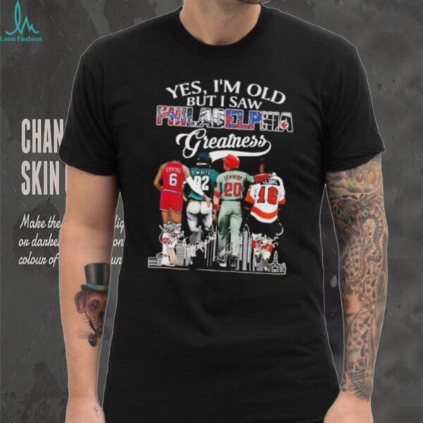 Yes I’m old but I saw Philadelphia greatness signature shirt