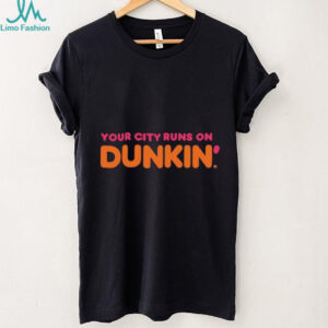 Your City Runs on Dunkin’ Donuts shirt