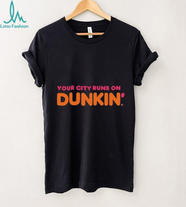 Your City Runs on Dunkin’ Donuts shirt