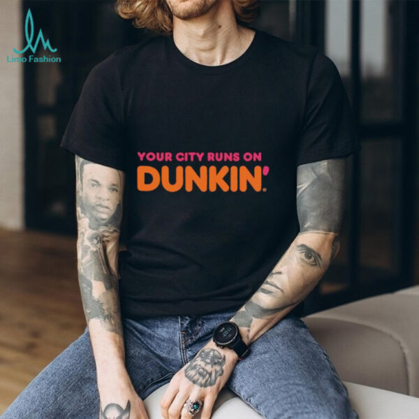 Your City Runs on Dunkin’ Donuts shirt