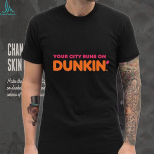 Your City Runs on Dunkin’ Donuts shirt