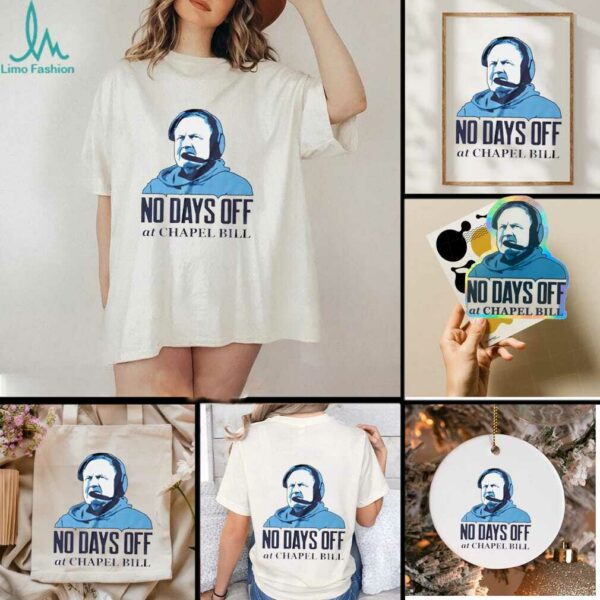 No day off at Chapel Bill North Carolina Tar Heels Bill Belichick graphic shirt