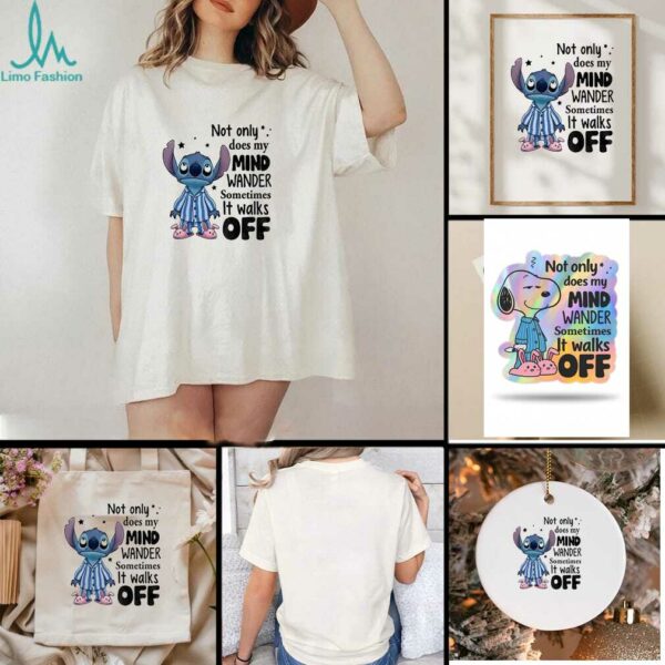 Stitch not only does my mind wander sometimes it walks off shirt