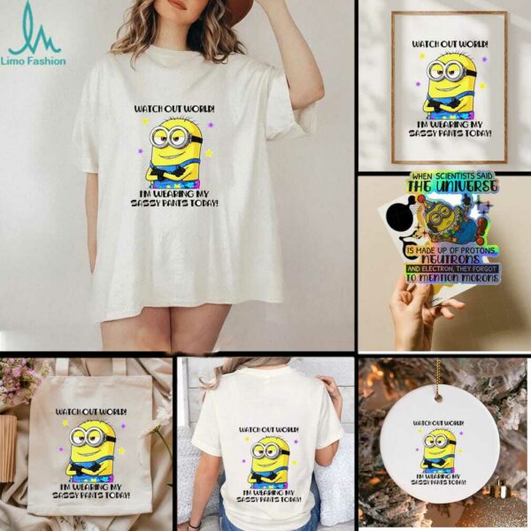 Minion watch out world I’m wearing my sassy pants today shirt