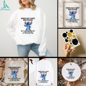 Stitch people say I can’t multitask but I can piss you off shirt