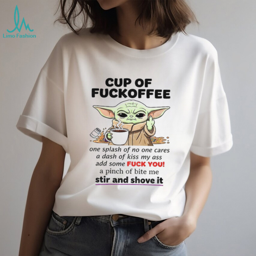 Baby Yoda cup of fuckoffee one splash of no one cares a dash of kiss my ass add some fuck shirt Baby Yoda cup of fuckoffee one splash of no one cares a dash of kiss my ass add some fuck shirt