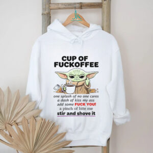 Baby Yoda cup of fuckoffee one splash of no one cares a dash of kiss my ass add some fuck shirt