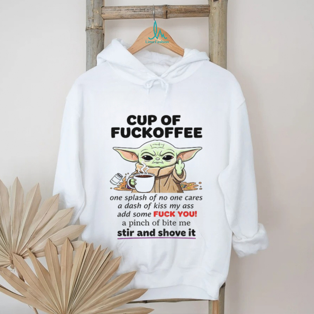 Baby Yoda cup of fuckoffee one splash of no one cares a dash of kiss my ass add some fuck shirt Baby Yoda cup of fuckoffee one splash of no one cares a dash of kiss my ass add some fuck shirt