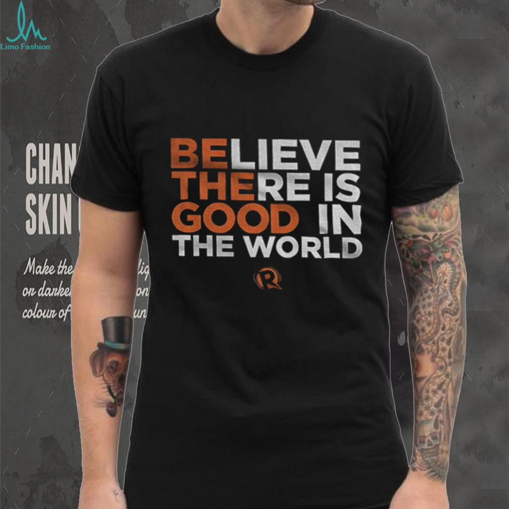 Be The Good Believe there is good in the world shirt Be The Good Believe there is good in the world shirt