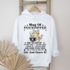Cat mug of fuckoffee one splash of no one cares no one cares a dash of kiss my arse shirt