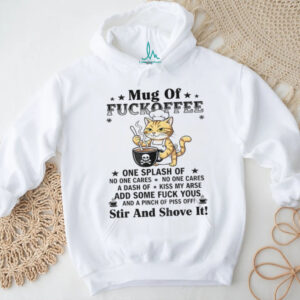 Cat mug of fuckoffee one splash of no one cares no one cares a dash of kiss my arse shirt