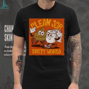 Clean Job Dirty World T shirt