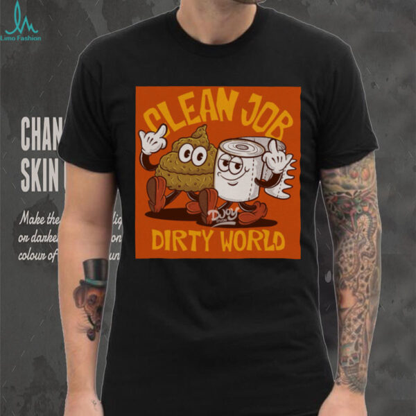 Clean Job Dirty World T shirt