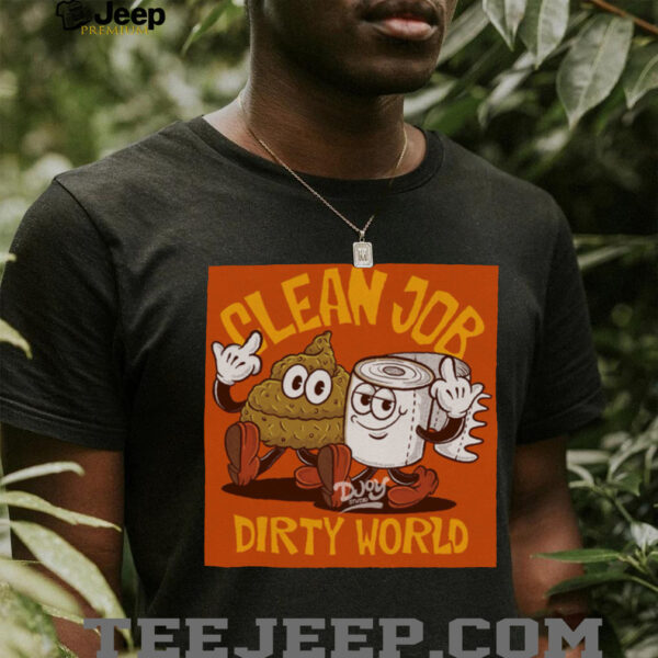 Clean Job Dirty World T shirt