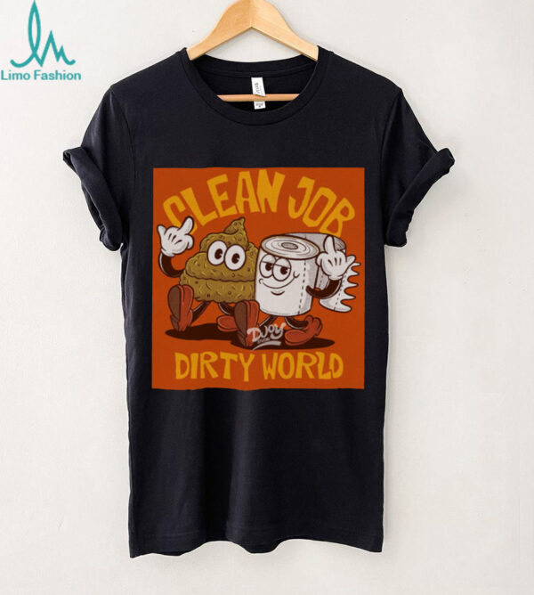 Clean Job Dirty World T shirt