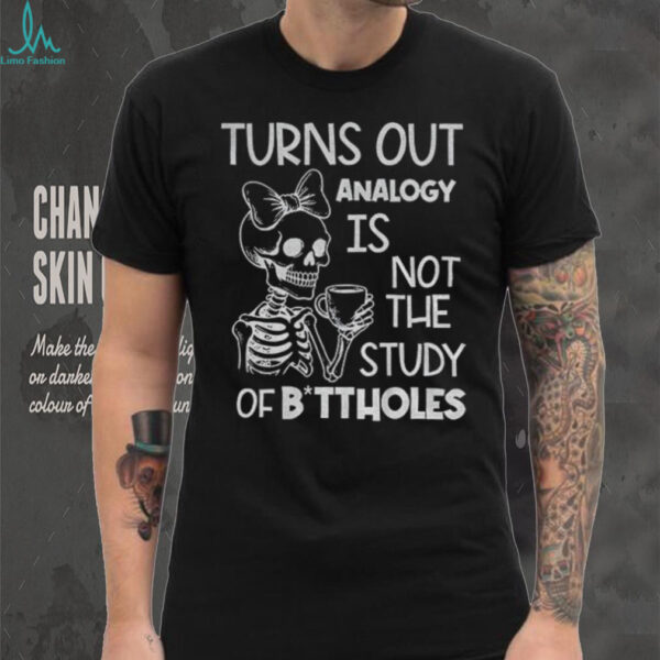 Cute skeleton turns out analogy is not the study of buttholes shirt