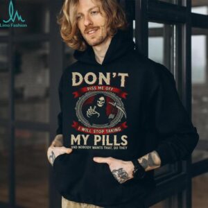 Death don’t piss me off I will stop taking my pills and nobody wants that do they shirt
