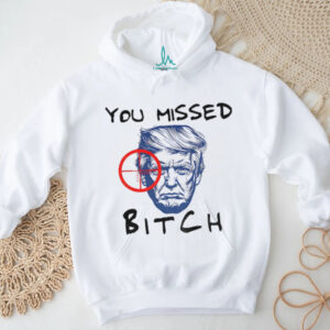 Donald Trump You Missed Bitch Trump For President 2025 shirt