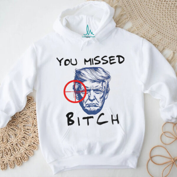 Donald Trump You Missed Bitch Trump For President 2025 shirt