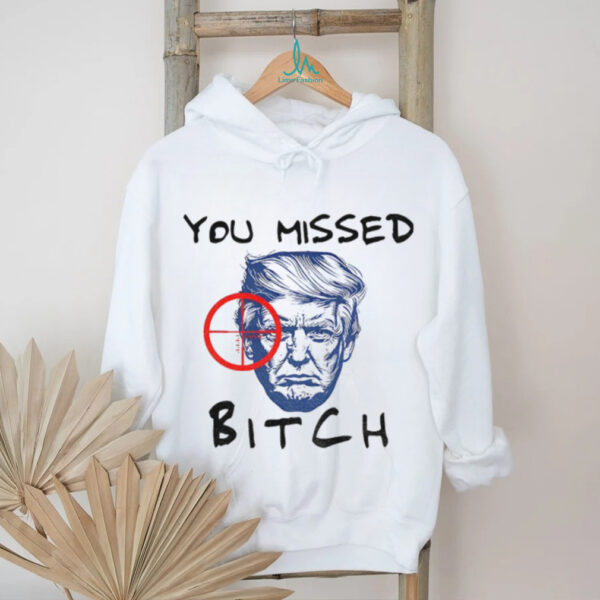 Donald Trump You Missed Bitch Trump For President 2025 shirt
